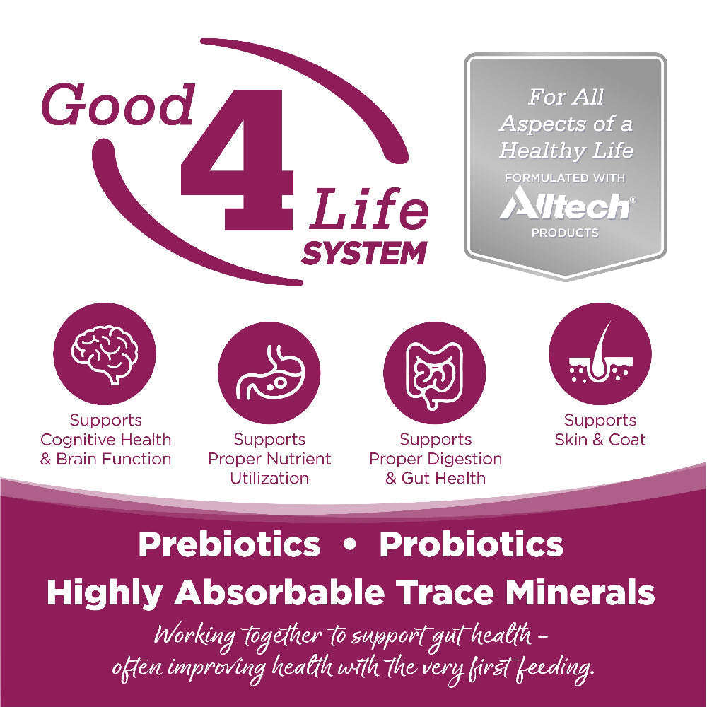 Good 4 Life: Our proprietary Good 4 Life system includes 4 key ingredients that work together to support gut health and the well-being of your pet.