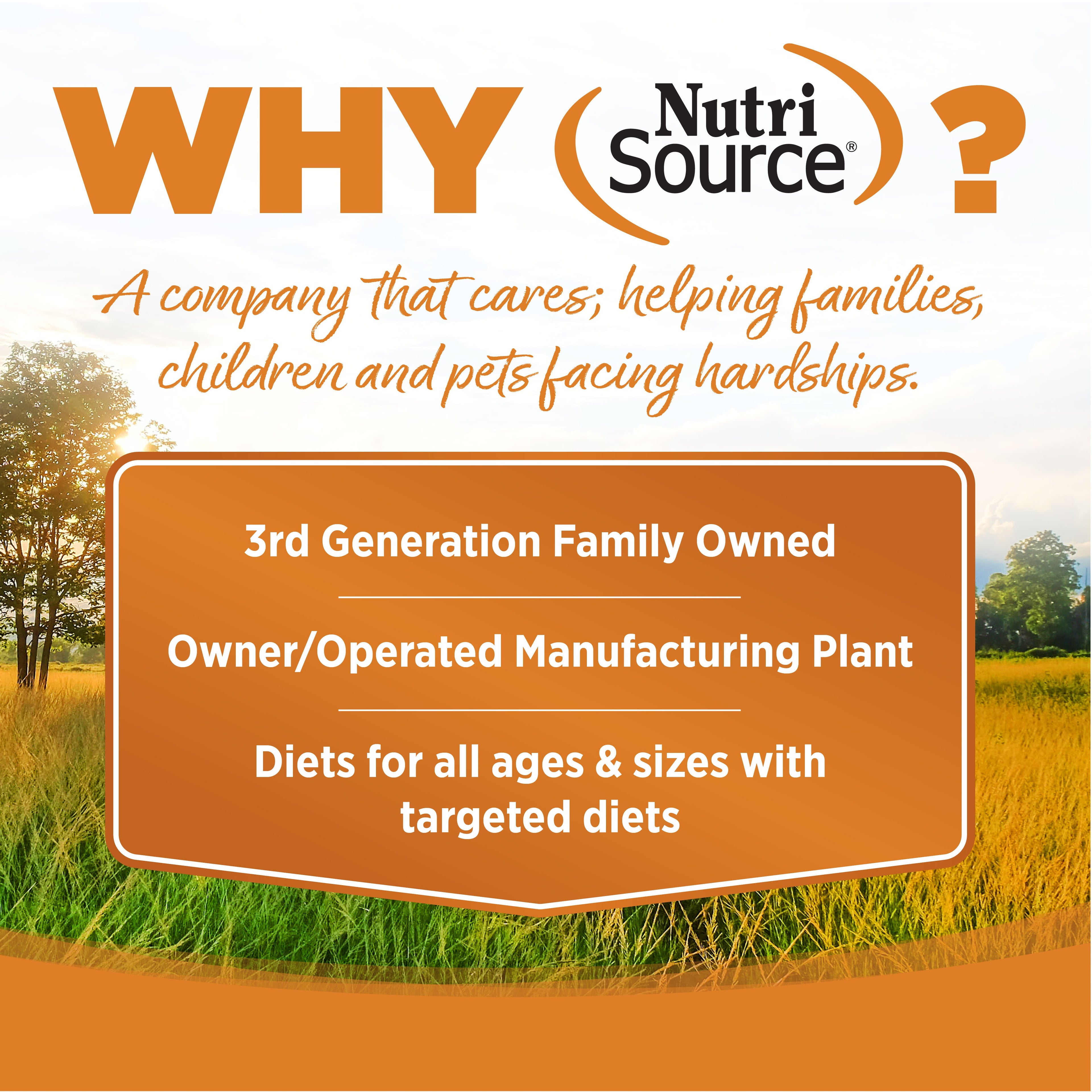 WHY NutriSource? - As a third generation family owned pet food company, we take the meaning of family to heart in everything we do.