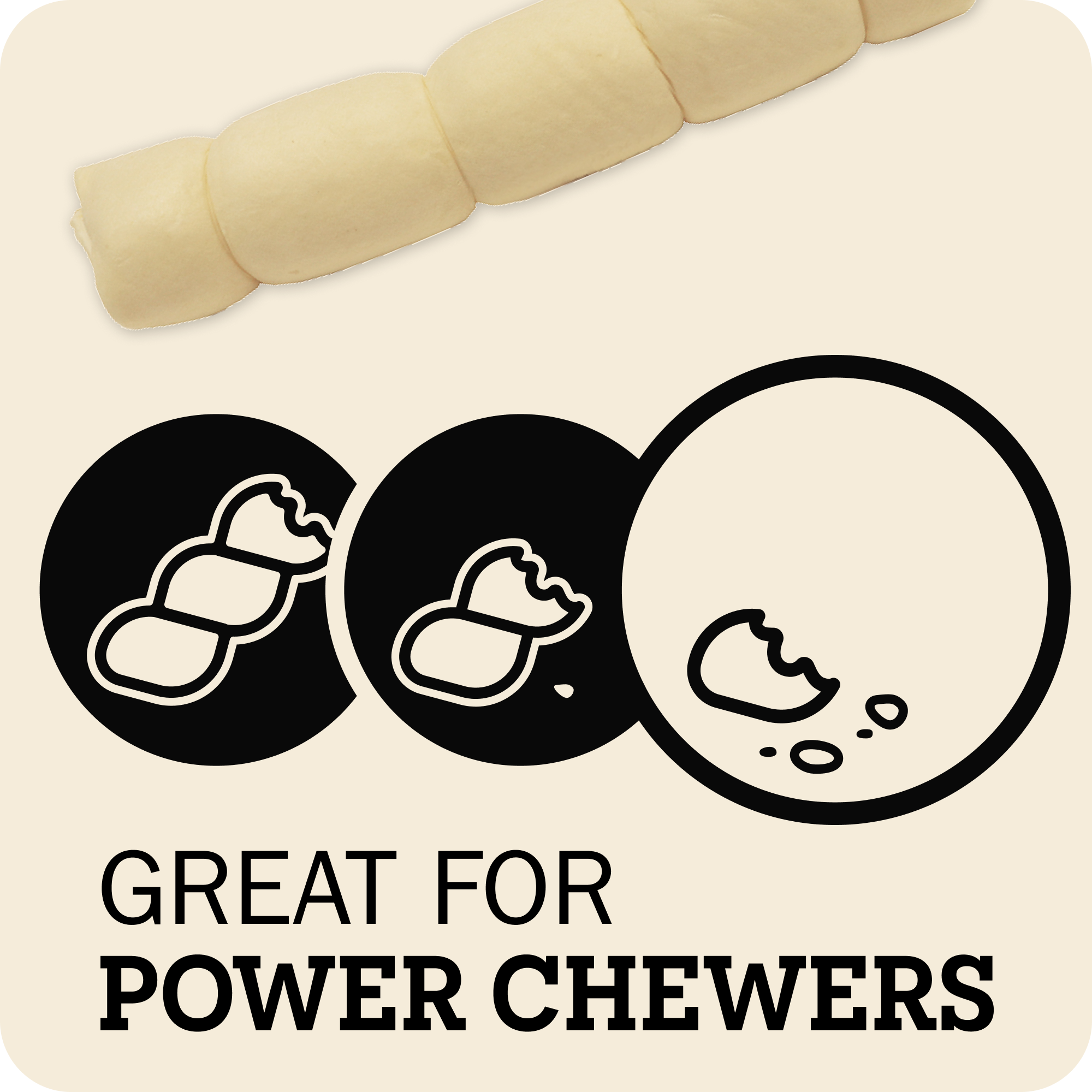 A promotional graphic for dog chewers showing a pale cream-colored segmented chew at the top, three black circular icons below with white chew illustrations, and the text 'GREAT FOR POWER CHEWERS' on a light beige background.
